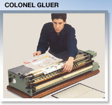 The colonel Gluer applies a thin film of adhesive onto paper or boardstock with ease. The colonel Gluer applies a thin film of adhesive onto paper or boardstock with ease.